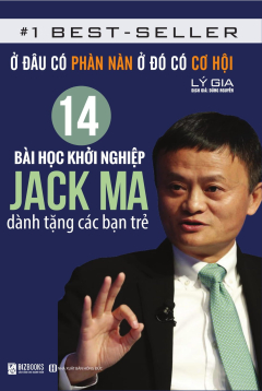 Ở Đâu Có Phàn Nàn Ở Đó Có Cơ Hội - 14 Bài Học Khởi Nghiệp Jack Ma Dành Tặng Các Bạn Trẻ
